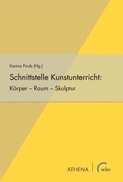 Schnittstelle Kunstunterricht: Körper - Raum - Skulptur Pauls, Karina/Langer, Svenja 9783763971473