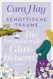 Schottische Träume - Die bezaubernde Glasbläserei Hay, Cara 9783404188529