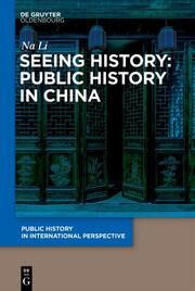 Seeing History: Public History in China Na, LI 9783110996180