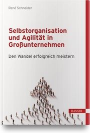 Selbstorganisation und Agilität in Großunternehmen Schneider, René 9783446472983