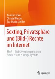 Sexting, Privatsphäre und (Bild-) Rechte im Internet Endres, Annika/Nestler, Chantal/Schiller, Eva-Maria 9783662687215