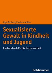 Sexualisierte Gewalt in Kindheit und Jugend Teubert, Anja/Vobbe, Frederic 9783170376472