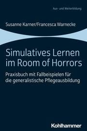 Simulatives Lernen im Room of Horrors Karner, Susanne (Dr. rer. medic.)/Warnecke, Francesca 9783170428515