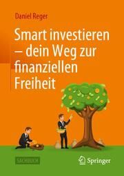 Smart investieren - dein Weg zur finanziellen Freiheit Reger, Daniel 9783658401726