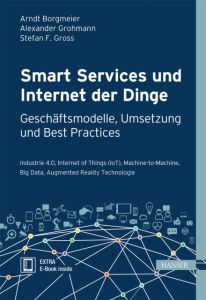 Smart Services und Internet der Dinge: Geschäftsmodelle, Umsetzung und Best Practices Borgmeier, Arndt/Grohmann, Alexander/Gross, Stefan F 9783446451841