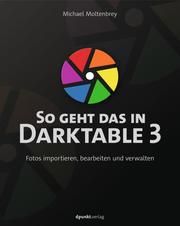 So geht das in Darktable 3 Moltenbrey, Michael 9783864906817