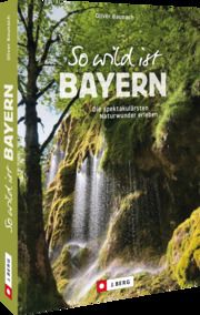 So wild ist Bayern Baunach, Oliver 9783862469895