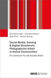 Social Media, Gaming & Digital Streetwork: Pädagogische Arbeit in Online-Communitys Hemminger, Elke/Heyken, Cornelia/Prinz, Mick u a 9783779982203