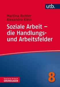 Soziale Arbeit - die Handlungs- und Arbeitsfelder Klein, Alexandra (Prof. Dr.)/Landhäußer, Sandra (Dr.)/Richter, Martina 9783825247812