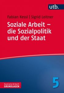 Soziale Arbeit - die Sozialpolitik und der Staat Kessl, Fabian (Prof. Dr.)/Leitner, Sigrid (Prof. Dr.) 9783825247775