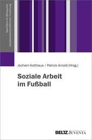 Soziale Arbeit im Fußball Patrick Arnold/Jochem Kotthaus 9783779965886