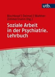Soziale Arbeit in der Psychiatrie. Lehrbuch Jeannette Bischkopf (Prof. Dr.)/Daniel Deimel (Prof. Dr.)/Christoph Wa 9783825258474