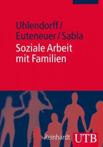 Soziale Arbeit mit Familien Uhlendorff, Uwe (Prof. Dr.)/Euteneuer, Matthias (Dr.)/Sabla, Kim-Patri 9783825239138