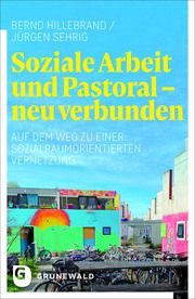 Soziale Arbeit und Pastoral - neu verbunden Hillebrand, Bernd/Sehrig, Jürgen 9783786733256