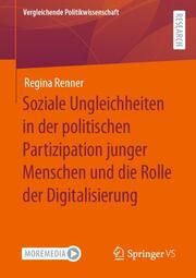 Soziale Ungleichheiten in der politischen Partizipation junger Menschen und die Rolle der Digitalisierung Renner, Regina 9783658395261