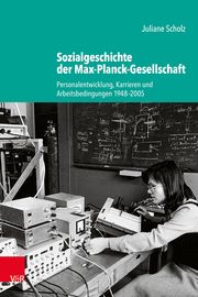 Sozialgeschichte der Max-Planck-Gesellschaft Scholz, Juliane 9783525302552