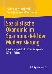 Sozialistische Ökonomie im Spannungsfeld der Modernisierung Wagener, Hans-Jürgen/Tyminski, Maciej/Korys, Piotr 9783658350444