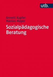 Sozialpädagogische Beratung Kupfer, Annett (Dr.)/Mayer, Marion (Prof. Dr.) 9783825244484