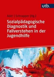 Sozialpädagogische Diagnostik und Fallverstehen in der Jugendhilfe Sabine Ader (Prof. Dr.)/Christian Schrapper (Prof. Dr. ) 9783825253547