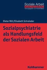 Sozialpsychiatrie als Handlungsfeld der Sozialen Arbeit Röh, Dieter/Schreieder, Elisabeth 9783170368972