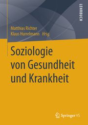 Soziologie von Gesundheit und Krankheit Matthias Richter (Prof. Dr.)/Klaus Hurrelmann (Prof. Dr.) 9783658110093