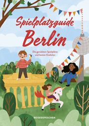 Spielplatzguide Berlin - Reiseführer für Familien Ruch, Cindy/Reisedepeschen 9783963480188