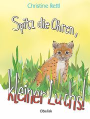 Spitz die Ohren, kleiner Luchs! Rettl, Christine 9783991281184