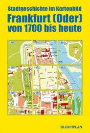 Stadtgeschichte im Kartenbild; Frankfurt (Oder) von 1700 bis heute Bloch, Dirk 9783981821055