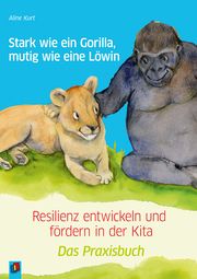 Stark wie ein Gorilla, mutig wie eine Löwin - Resilienz entwickeln und fördern in der Kita Kurt, Aline 9783834640901