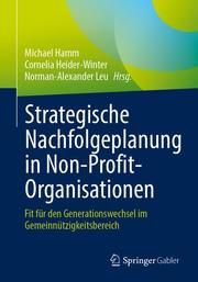 Strategische Nachfolgeplanung in Non-Profit-Organisationen Michael Hamm/Cornelia Heider-Winter/Norman-Alexander Leu 9783662622384