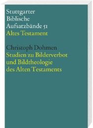 Studien zu Bilderverbot und Bildtheologie des Alten Testaments Dohmen, Christoph 9783460065116