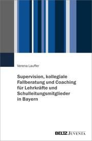 Supervision, kollegiale Fallberatung und Coaching für Lehrkräfte und Schulleitungsmitglieder in Bayern Lauffer, Verena 9783779985761