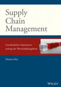 Supply Chain Management: Ganzheitliches Optimieren entlang der Wertschöpfungskette Mau, Markus 9783527508587