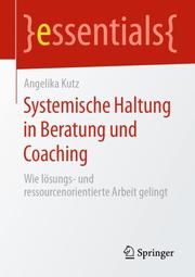 Systemische Haltung in Beratung und Coaching Kutz, Angelika 9783658296858