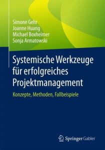 Systemische Werkzeuge für erfolgreiches Projektmanagement Gehr, Simone/Huang, Joanne/Boxheimer, Michael u a 9783658199883