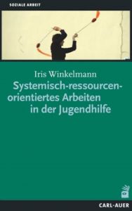 Systemisch-ressourcenorientiertes Arbeiten in der Jugendhilfe Winkelmann, Iris 9783849700188