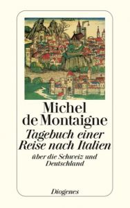 Tagebuch einer Reise nach Italien über die Schweiz und Deutschland Montaigne, Michel de 9783257236750