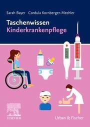 Taschenwissen Kinderkrankenpflege Bayer, Sarah/Kornberger-Mechler, Cordula 9783437253911
