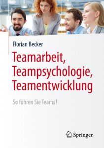 Teamarbeit, Teampsychologie, Teamentwicklung Becker, Florian (Prof. Dr.) 9783662494264