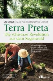 Terra Preta - Die schwarze Revolution aus dem Regenwald Scheub, Ute/Pieplow, Haiko/Schmidt, Hans-Peter 9783962380267