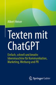 Texten mit ChatGPT Heiser, Albert 9783658456009