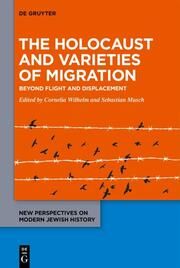 The Holocaust and Varieties of Migration Cornelia Wilhelm/Sebastian Musch 9783111201160