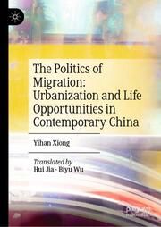 The Politics of Migration: Urbanization and Life Opportunities in Contemporary China Xiong, Yihan 9789819786978