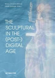 The Sculptural in the (Post-)Digital Age Mara-Johanna Kölmel/Ursula Ströbele 9783110775051