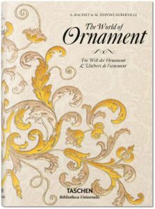 The World of Ornament/Die Welt der Ornamente/L'universe de l'ornement Racinet, A/Dupont-Auberville, A 9783836556255