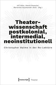 Theaterwissenschaft postkolonial, intermedial, neoinstitutionell Ulf Otto/David Roesner/Berenika Szymanski-Düll 9783837666281