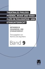 Theatrales Philosophieren, Musik und Videoclips im Philosophie- und Ethikunterricht Martina Peters/Jörg Peters 9783787336586