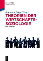 Theorien der Wirtschaftssoziologie Konstanze Senge 9783110704877