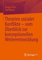 Theorien sozialer Konflikte - vom Überblick zur konzeptionellen Weiterentwicklung Thiel, Ansgar/Kühne, Olaf 9783658458683