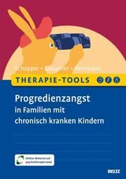Therapie-Tools Progredienzangst in Familien mit chronisch kranken Kindern Schepper, Florian/Graupner, Sylvia/Herrmann, Jessy 9783621289924